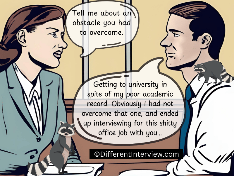 A job candidate explains that he actually didn't overcome the biggest obstacle, and ended up in this interview as a result. 
